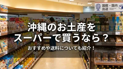 沖縄のお土産をスーパーで買うなら？おすすめや送料についても紹介！