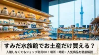 すみだ水族館でお土産だけ買える？売り場や人気のおすすめ商品を厳選！